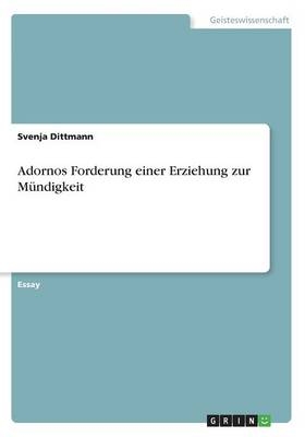 Adornos Forderung einer Erziehung zur MÃ¼ndigkeit - Svenja Dittmann