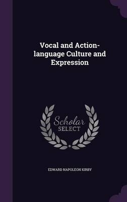 Vocal and Action-Language Culture and Expression - Edward Napoleon Kirby