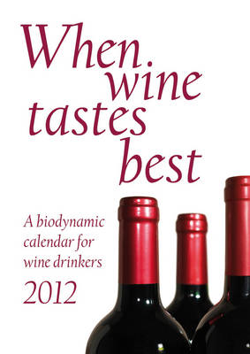 When Wine Tastes Best: A Biodynamic Calendar for Wine Drinkers - Maria Thun, Matthias Thun