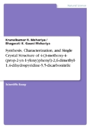 Synthesis, Characterization, and Single Crystal Structure of 4-(3-methoxy-4-(prop-2-yn-1-yloxy)phenyl)-2,6-dimethyl-1,4-dihydropyridine-3,5-dicarbonitrile - Krunalkumar R. Mehariya, Bhagwati K. Gauni Mehariya