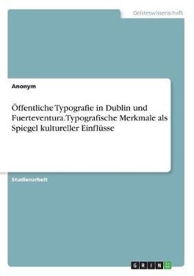 Ãffentliche Typografie in Dublin und Fuerteventura. Typografische Merkmale als Spiegel kultureller EinflÃ¼sse -  Anonymous