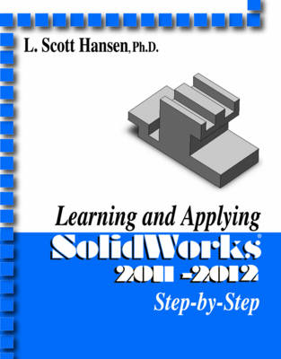 Learning and Applying SolidWorks - L. Scott Hansen