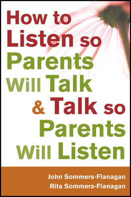 How to Listen so Parents Will Talk and Talk so Parents Will Listen - John Sommers-Flanagan, Rita Sommers-Flanagan