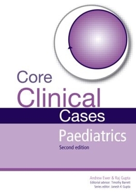 Core Clinical Cases in Paediatrics - Andrew Ewer, Rajat Gupta