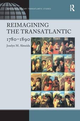 Reimagining the Transatlantic, 1780-1890 - Joselyn M. Almeida