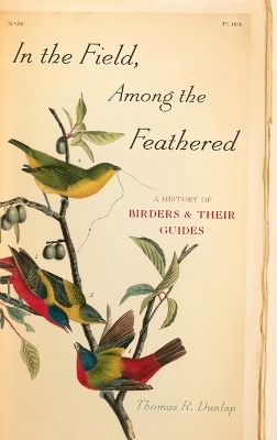 In the Field, Among the Feathered - Thomas R. Dunlap