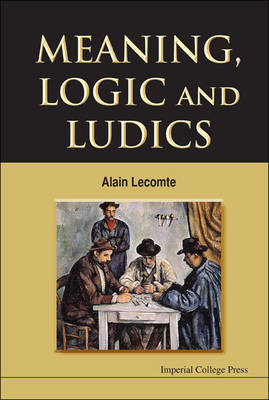 Meaning, Logic And Ludics - Alain Lecomte