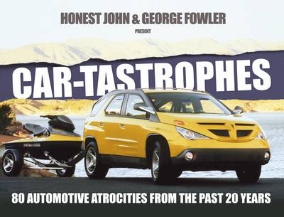 Car-Tastrophes - 80 Automotive Atrocities from the Past 20 Years - Honest John, George Fowler