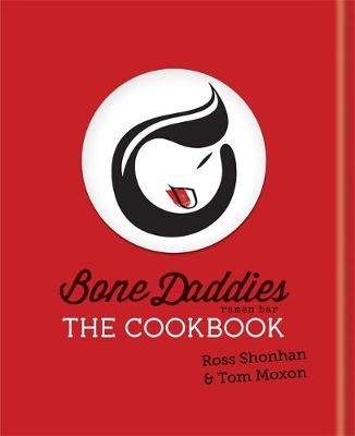 Bone Daddies: The Cookbook - Ross Shonhan, Tom Moxon