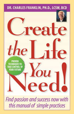 Create the Life You Need! - Dr. Charles Franklin