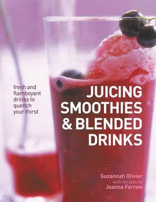 Juicing, Smoothies & Blended Drinks - Suzannah &amp Olivier; Joanna Farrow