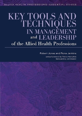 Key Tools and Techniques in Management and Leadership of the Allied Health Professions - Robert Jones, Fiona Jenkins