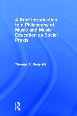 A Brief Introduction to A Philosophy of Music and Music Education as Social Praxis - Thomas A. Regelski