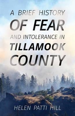 A Brief History of Fear and Intolerance in Tillamook County - Helen Patti Hill