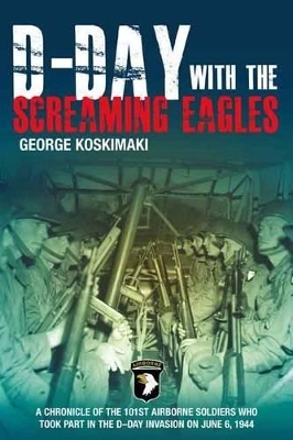 D-Day with the Screaming Eagles - George Koskimaki