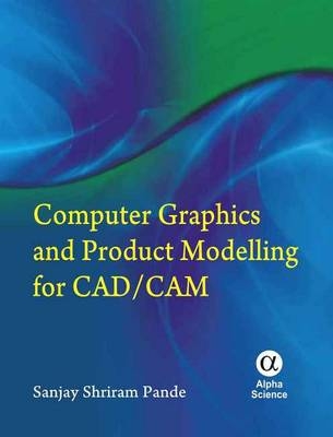 Computer Graphics and Product Modeling for CAD/CAM - S.S. Pande
