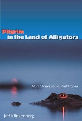 Pilgrim in the Land of Alligators - Jeff Klinkenberg