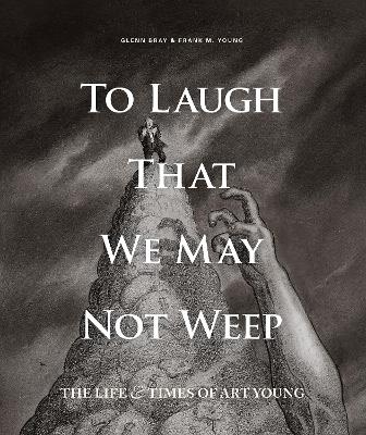 To Laugh That We May Not Weep: The Life and Art of Art Young - 