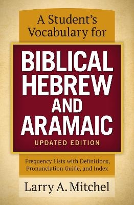 A Student's Vocabulary for Biblical Hebrew and Aramaic, Updated Edition - Larry A. Mitchel