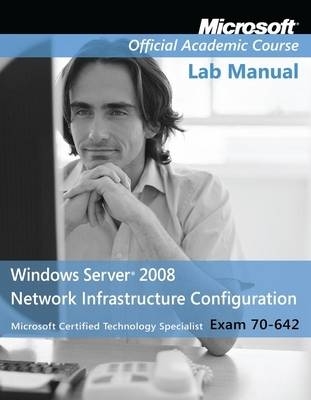 Exam 70–642 Windows Server 2008 Network Infrastructure Configuration -  Microsoft Official Academic Course