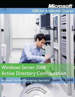Exam 70–640 Windows Server 2008 Active Directory Configuration -  Microsoft Official Academic Course