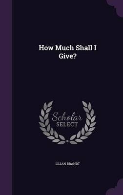 How Much Shall I Give? - Lilian Brandt