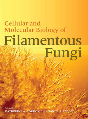 Cellular and Molecular Biology of Filamentous Fungi - Katherine Borkovich, Daniel J Ebbole