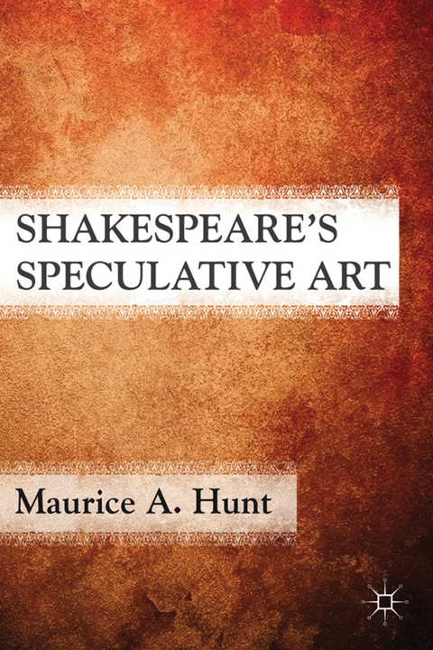 Shakespeare’s Speculative Art - M. Hunt
