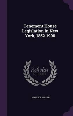 Tenement House Legislation in New York, 1852-1900 - Lawrence Veiller