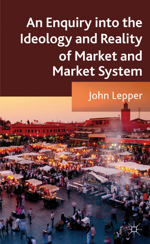 An Enquiry into the Ideology and Reality of Market and Market System - J. Lepper
