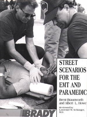 Street Scenarios For The EMT and Paramedic - Brent Braunworth, Albert Howe