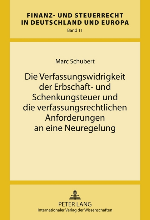 Die Verfassungswidrigkeit der Erbschaft- und Schenkungsteuer und die verfassungsrechtlichen Anforderungen an eine Neuregelung - Marc Schubert