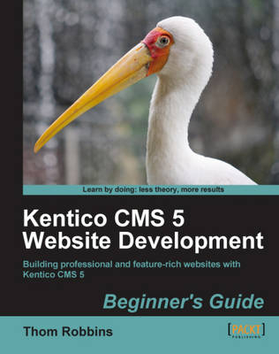 Kentico CMS 5 Website Development: Beginner's Guide - Thom Robbins