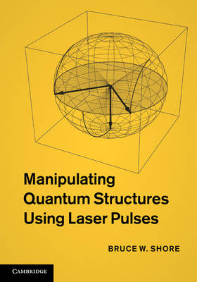 Manipulating Quantum Structures Using Laser Pulses - Bruce W. Shore