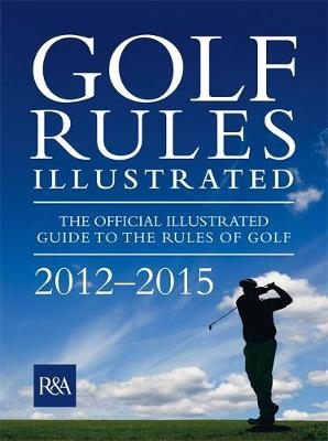 Golf Rules Illustrated 2012 -  R& R&amp A;  A