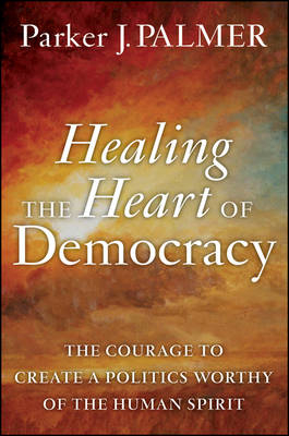 Healing the Heart of Democracy - Parker J. Palmer