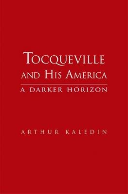 Tocqueville and His America - Arthur Kaledin
