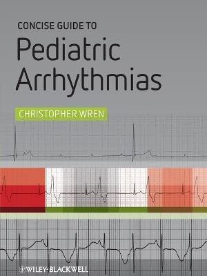 Concise Guide to Pediatric Arrhythmias - Christopher Wren