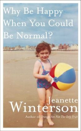 Why Be Happy When You Could Be Normal? - Jeanette Winterson