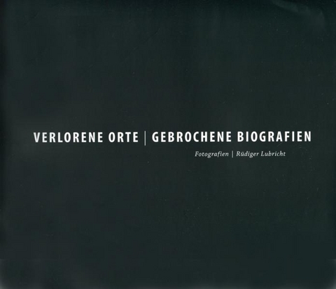 Verlorene Orte  Gebrochene Biografien