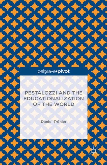 Pestalozzi and the Educationalization of the World - D. Tröhler
