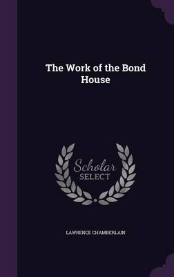 The Work of the Bond House - Lawrence Chamberlain