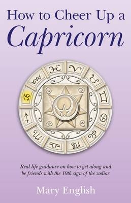 How to Cheer Up a Capricorn – Real life guidance on how to get along and be friends with the 10th sign of the zodiac - Mary English