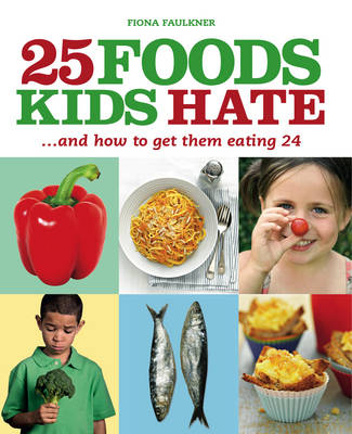 25 Foods Kids Hate (and How to Get Them Eating 24) - Fiona Faulkner