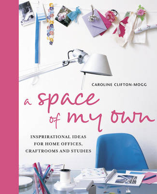 A Space of My Own: Inspirationsl Ideas for Home Offices - Caroline Clifton-Mogg