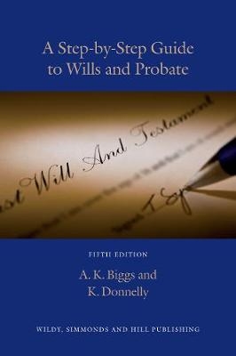 A Step-by-Step Guide to Wills and Probate - Keith Biggs, Kevin Donnelly