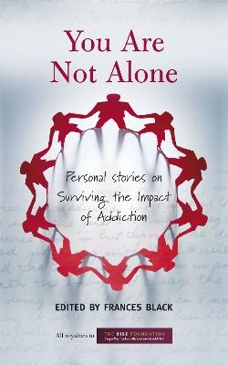 You Are Not Alone: Personal Stories on Surviving the Impact of Addiction - Frances Black, The Rise Foundation