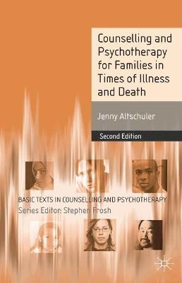 Counselling and Psychotherapy for Families in Times of Illness and Death - Jenny Altschuler