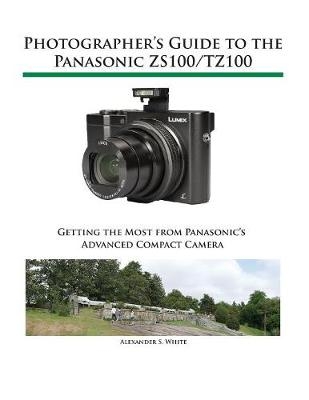 Photographer's Guide to the Panasonic ZS100/TZ100 - Alexander S White