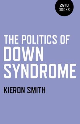 Politics of Down Syndrome, The - Kieron Smith